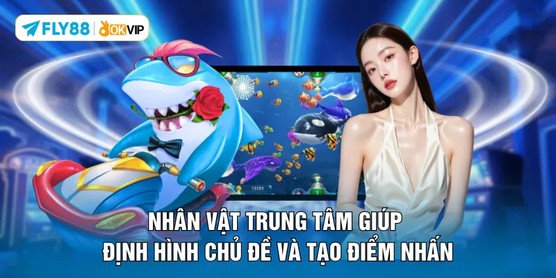 Nhân vật trung tâm giúp định hình chủ đề và tạo điểm nhấn