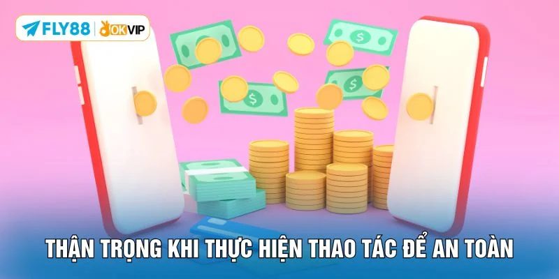 Thận trọng khi thực hiện thao tác để an toàn