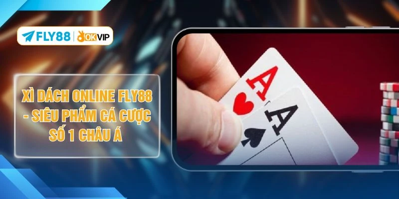 Xì Dách Online FLY88 - Siêu Phẩm Cá Cược Số 1 Châu Á